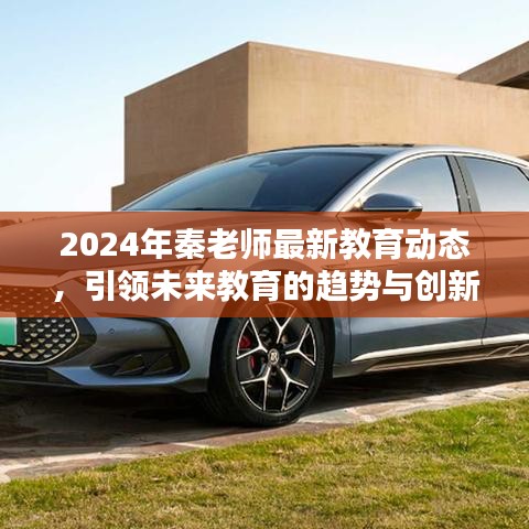 秦老师教育动态，引领未来教育趋势与创新实践（2024年最新资讯）
