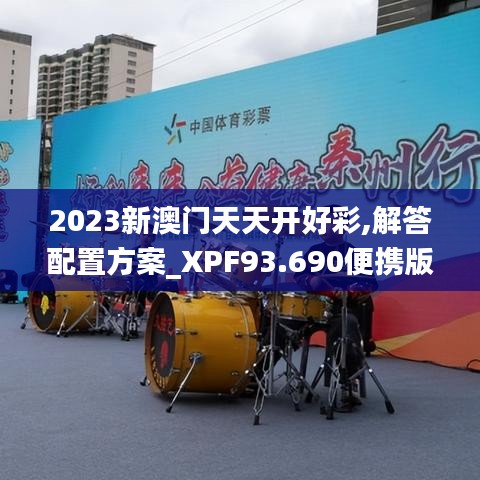 2023新澳门天天开好彩,解答配置方案_XPF93.690便携版