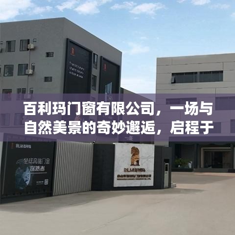 百利玛门窗有限公司，与自然美景的奇妙邂逅启动仪式暨新品发布会（附日期）