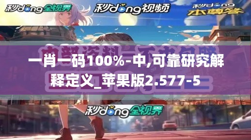 一肖一码100%-中,可靠研究解释定义_苹果版2.577-5
