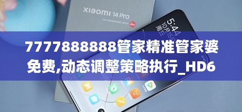 7777888888管家精准管家婆免费,动态调整策略执行_HD6.595-6