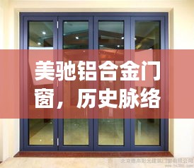 美驰铝合金门窗，历史脉络、重大事件及时代地位概览