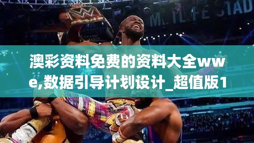 澳彩资料免费的资料大全wwe,数据引导计划设计_超值版138.238-6