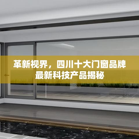 揭秘革新视界，四川十大门窗品牌最新科技产品展亮相风采