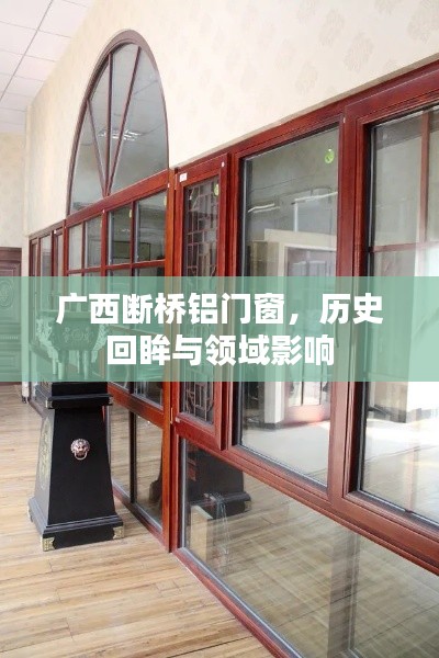 广西断桥铝门窗，历史回眸与领域影响力