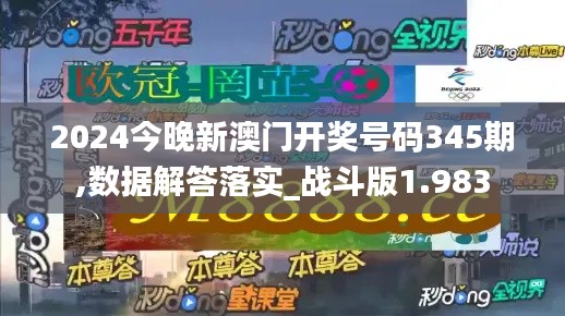 2024今晚新澳门开奖号码345期,数据解答落实_战斗版1.983