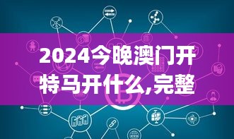 2024今晚澳门开特马开什么,完整机制评估_Ultra6.398