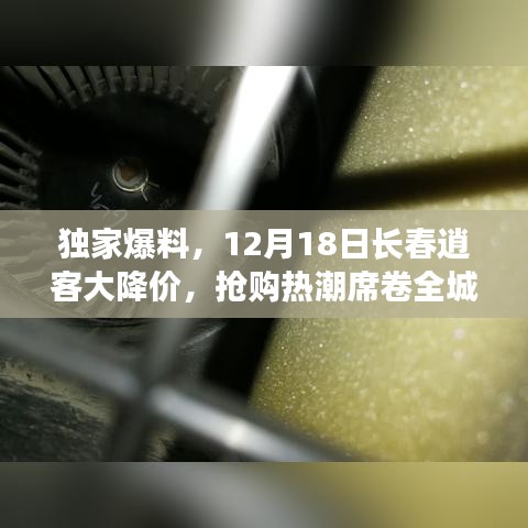 独家爆料，长春逍客大降价，抢购热潮来袭！
