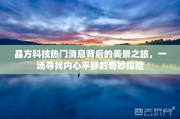 晶方科技背后的探索之旅，探寻热门消息中的心灵静谧与奇妙探险
