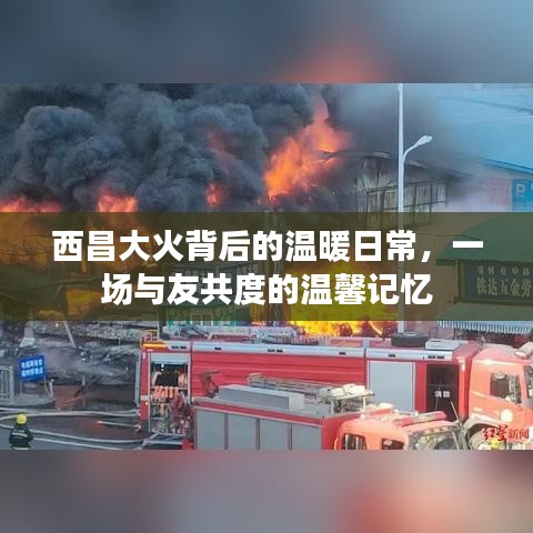 西昌大火背后的温暖日常，友谊的温馨记忆