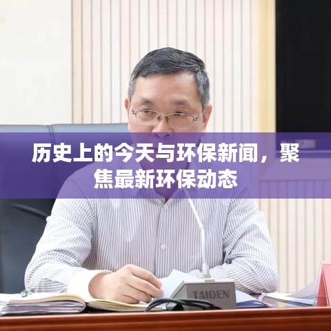 历史上的今天与环保新闻，聚焦最新环保动态报道