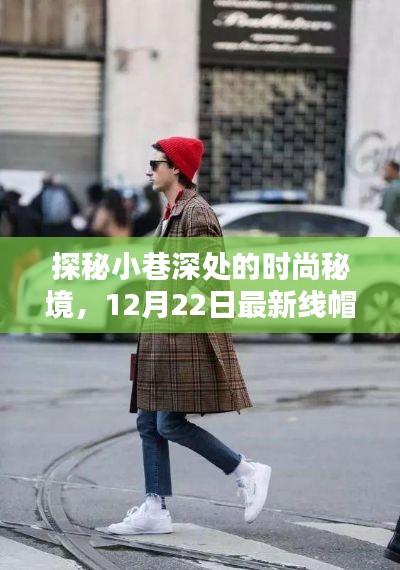 探秘小巷深处的时尚秘境，揭秘最新线帽潮流独家报道（12月22日）