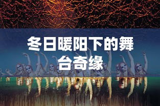 冬日暖阳下的舞台奇缘，奇缘绽放之时