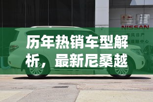 历年热销车型深度解析与尼桑越野车型测评报告
