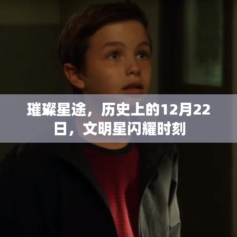璀璨星途，历史上的文明星闪耀时刻——12月22日回顾