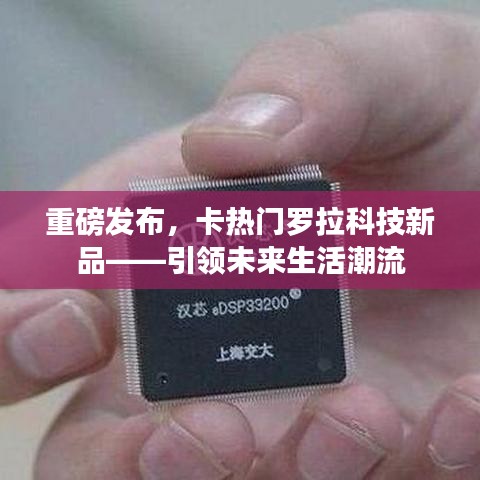 卡热门罗拉科技新品重磅发布，引领未来生活潮流新篇章