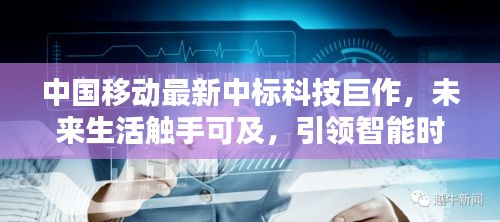 中国移动最新中标科技巨作引领智能时代，未来生活触手可及新篇章