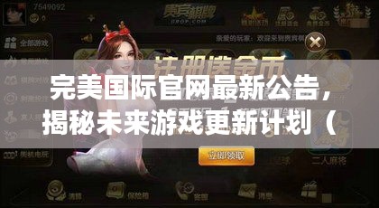 完美国际官网未来游戏更新计划揭秘，2024年最新公告发布（独家报道）