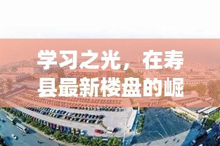 学习之光，寿县最新楼盘崛起中的自信与成就感之源