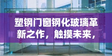 塑钢门窗与钢化玻璃革新，触摸未来科技，体验生活新纪元