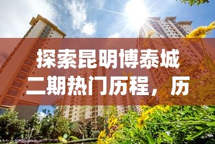 昆明博泰城二期热门历程揭秘，历史上的特殊篇章——12月22日探索