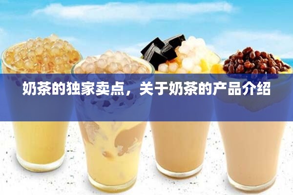 奶茶的独家卖点，关于奶茶的产品介绍 