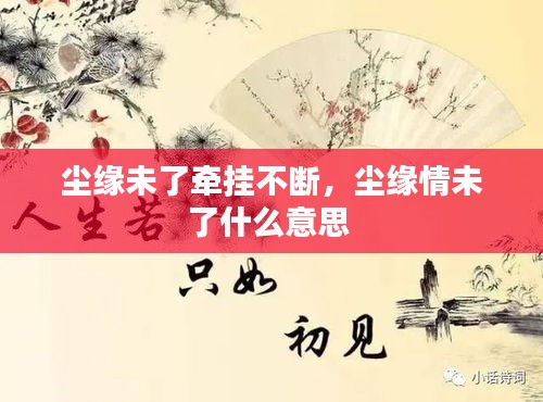尘缘未了牵挂不断，尘缘情未了什么意思 