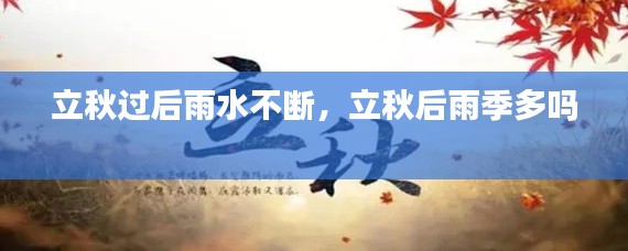立秋过后雨水不断，立秋后雨季多吗 