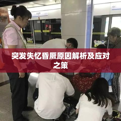 突发失忆昏厥原因解析及应对之策