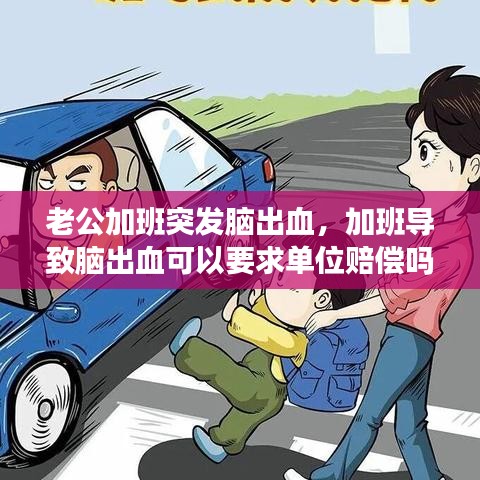 老公加班突发脑出血，加班导致脑出血可以要求单位赔偿吗 