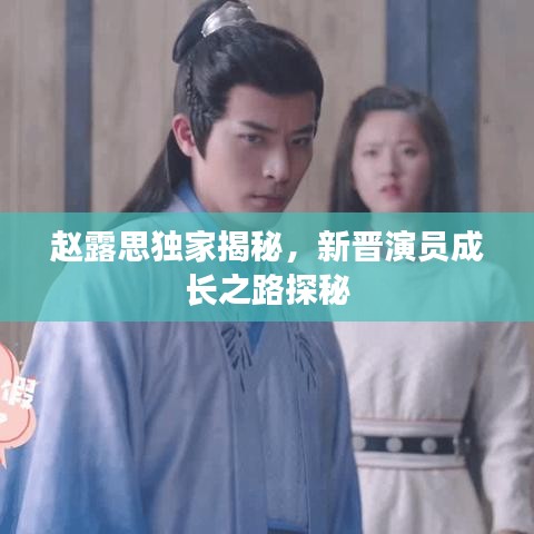 赵露思独家揭秘，新晋演员成长之路探秘