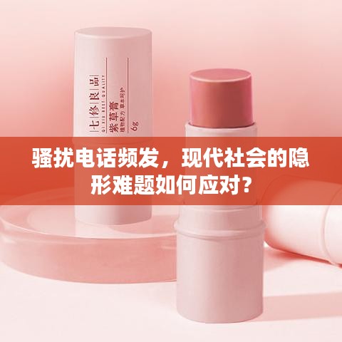 骚扰电话频发，现代社会的隐形难题如何应对？