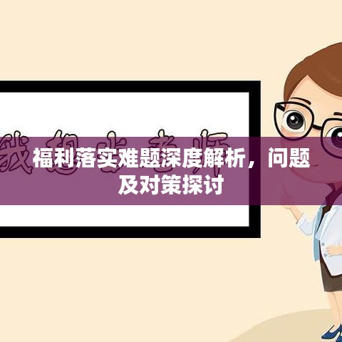 福利落实难题深度解析，问题及对策探讨