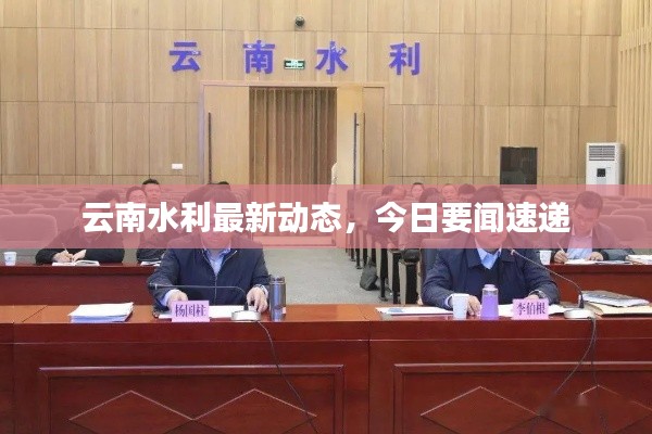 云南水利最新动态，今日要闻速递