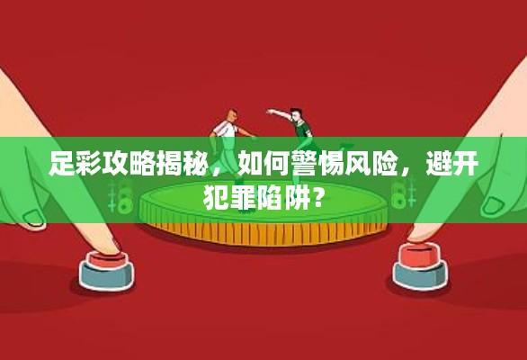 足彩攻略揭秘，如何警惕风险，避开犯罪陷阱？