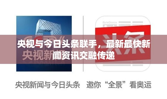 央视与今日头条联手，最新最快新闻资讯交融传递