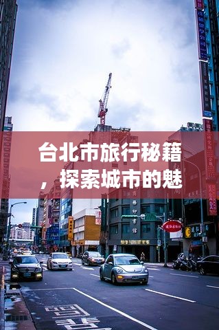 台北市旅行秘籍，探索城市的魅力与风情