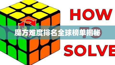 魔方难度排名全球榜单揭秘