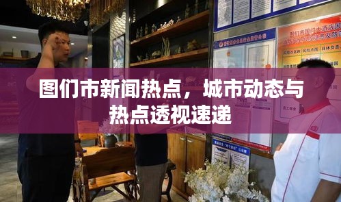 图们市新闻热点，城市动态与热点透视速递