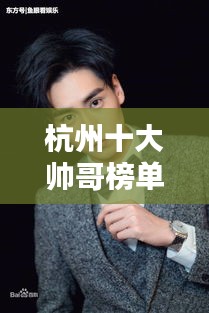 杭州十大帅哥榜单揭晓！惊艳颜值排名出炉！