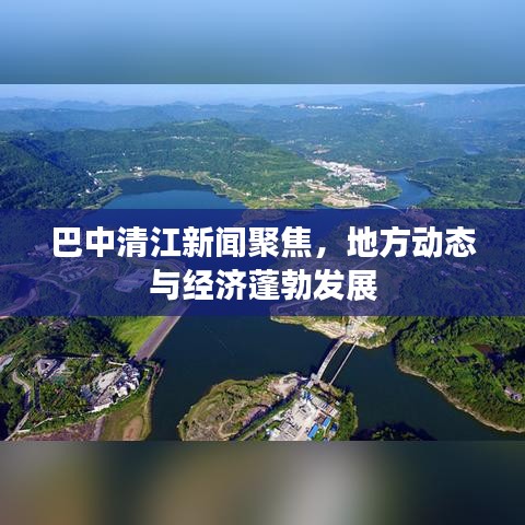 巴中清江新闻聚焦，地方动态与经济蓬勃发展