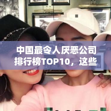 中国最令人厌恶公司排行榜TOP10，这些公司为何上榜？