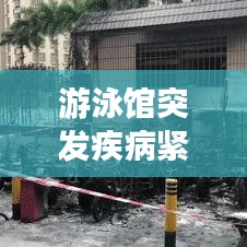 游泳馆突发疾病紧急处理与预防措施，全面解析，保障健康安全！