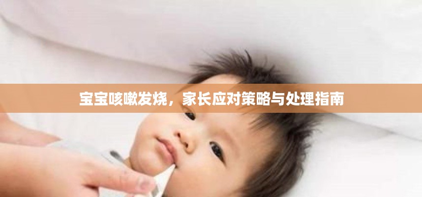 宝宝咳嗽发烧，家长应对策略与处理指南