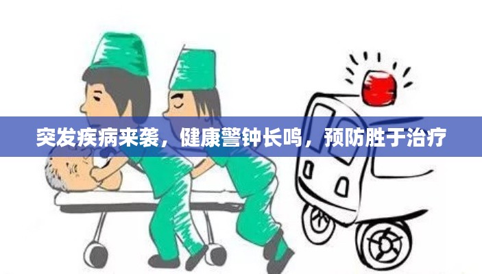 突发疾病来袭，健康警钟长鸣，预防胜于治疗
