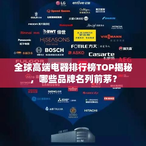 全球高端电器排行榜TOP揭秘，哪些品牌名列前茅？