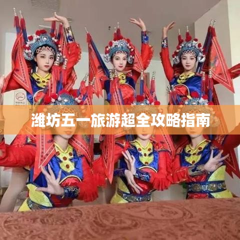 潍坊五一旅游超全攻略指南