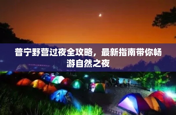 普宁野营过夜全攻略，最新指南带你畅游自然之夜