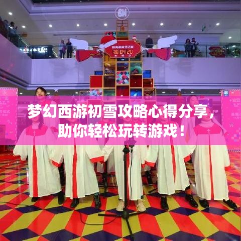 梦幻西游初雪攻略心得分享，助你轻松玩转游戏！