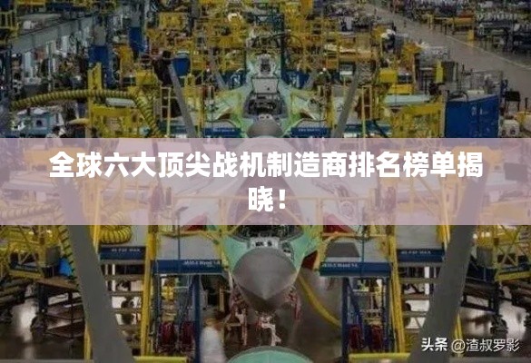 全球六大顶尖战机制造商排名榜单揭晓！